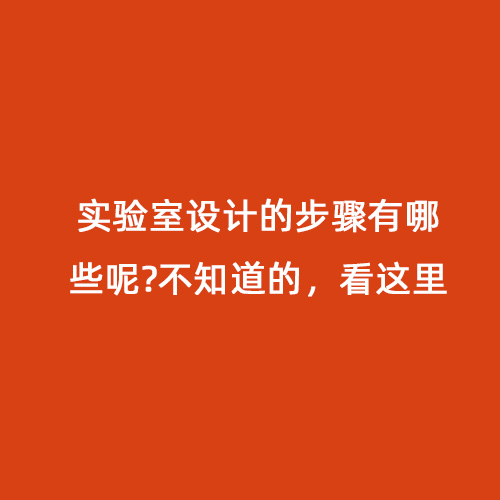 實驗室設計的步驟有哪些呢?不知道的，看這里