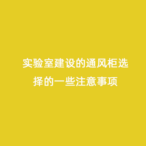 實驗室建設的通風柜選擇的一些注意事項
