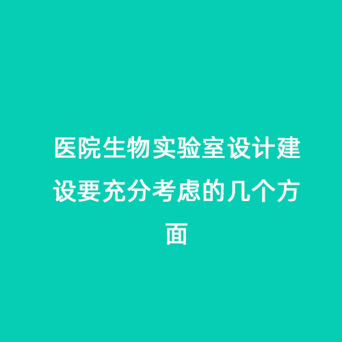 醫院生物實驗室設計建設要充分考慮的幾個方面